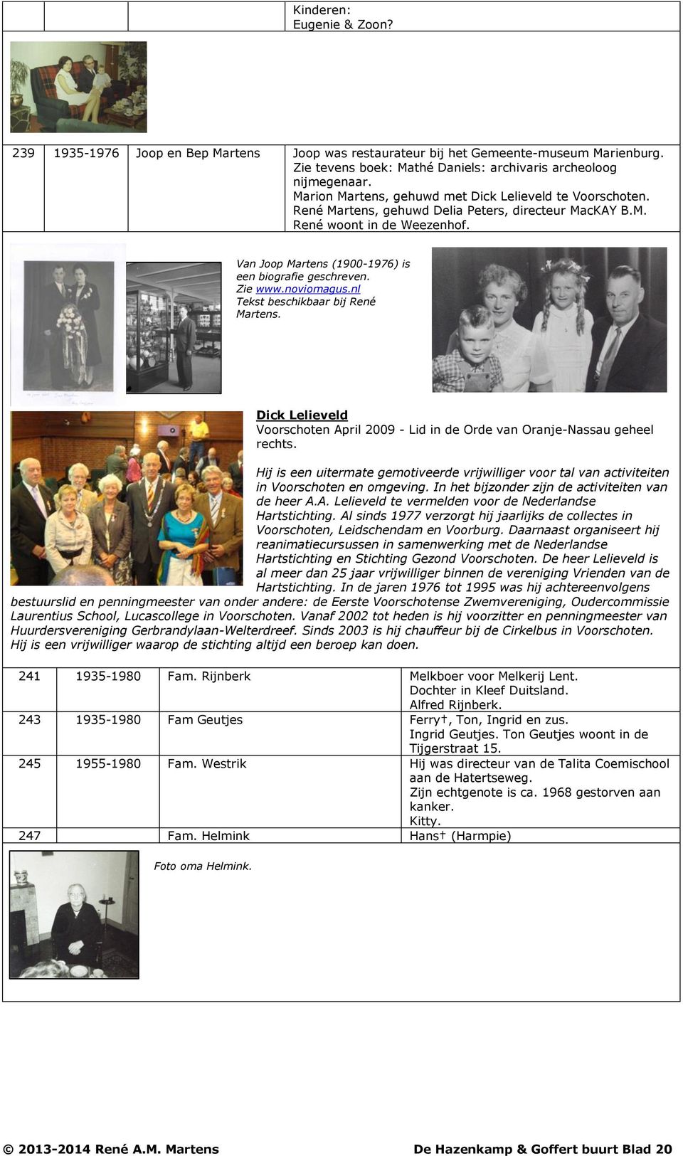 Zie www.noviomagus.nl Tekst beschikbaar bij René Martens. Dick Lelieveld Voorschoten April 2009 - Lid in de Orde van Oranje-Nassau geheel rechts.