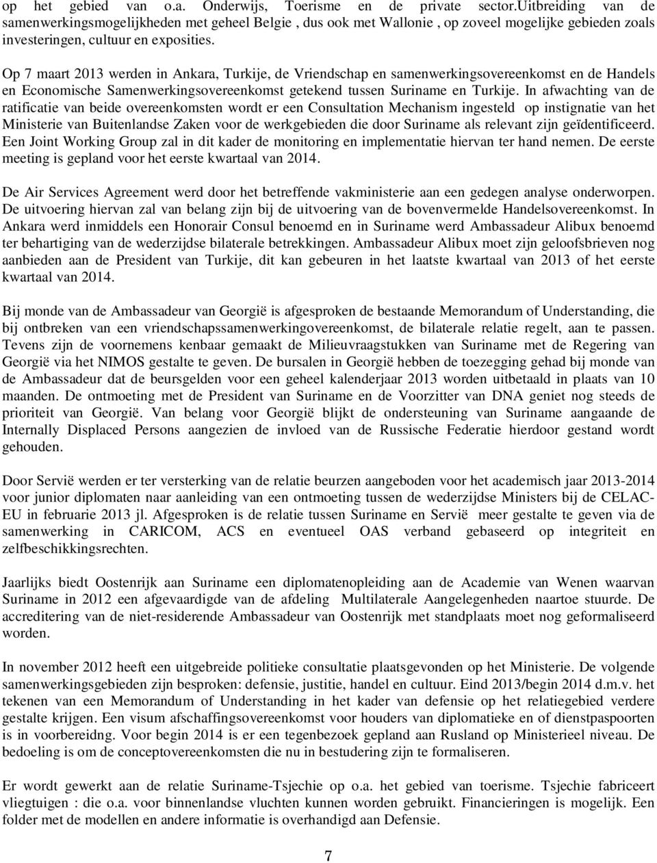 Op 7 maart 2013 werden in Ankara, Turkije, de Vriendschap en samenwerkingsovereenkomst en de Handels en Economische Samenwerkingsovereenkomst getekend tussen Suriname en Turkije.