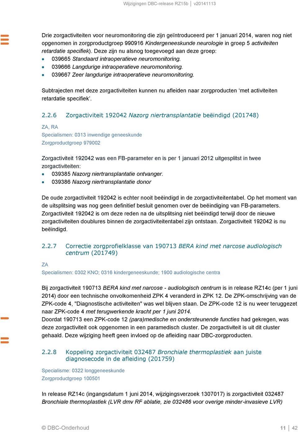 039667 Zeer langdurige intraoperatieve neuromonitoring. Subtrajecten met deze zorgactiviteiten kunnen nu afleiden naar met activiteiten retardatie specifiek. 2.