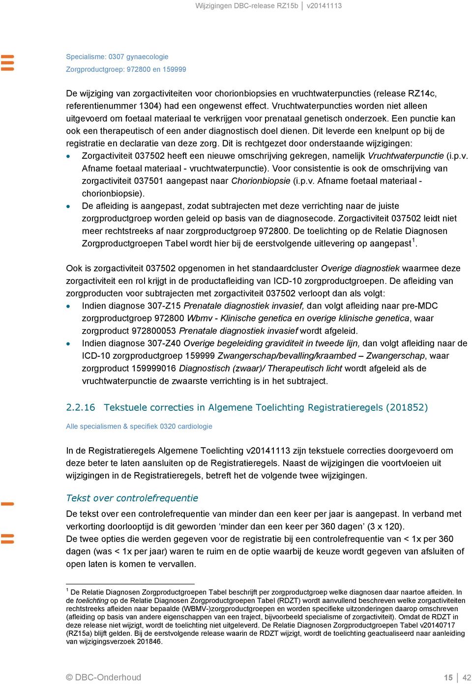 Een punctie kan ook een therapeutisch of een ander diagnostisch doel dienen. Dit leverde een knelpunt op bij de registratie en declaratie van deze zorg.