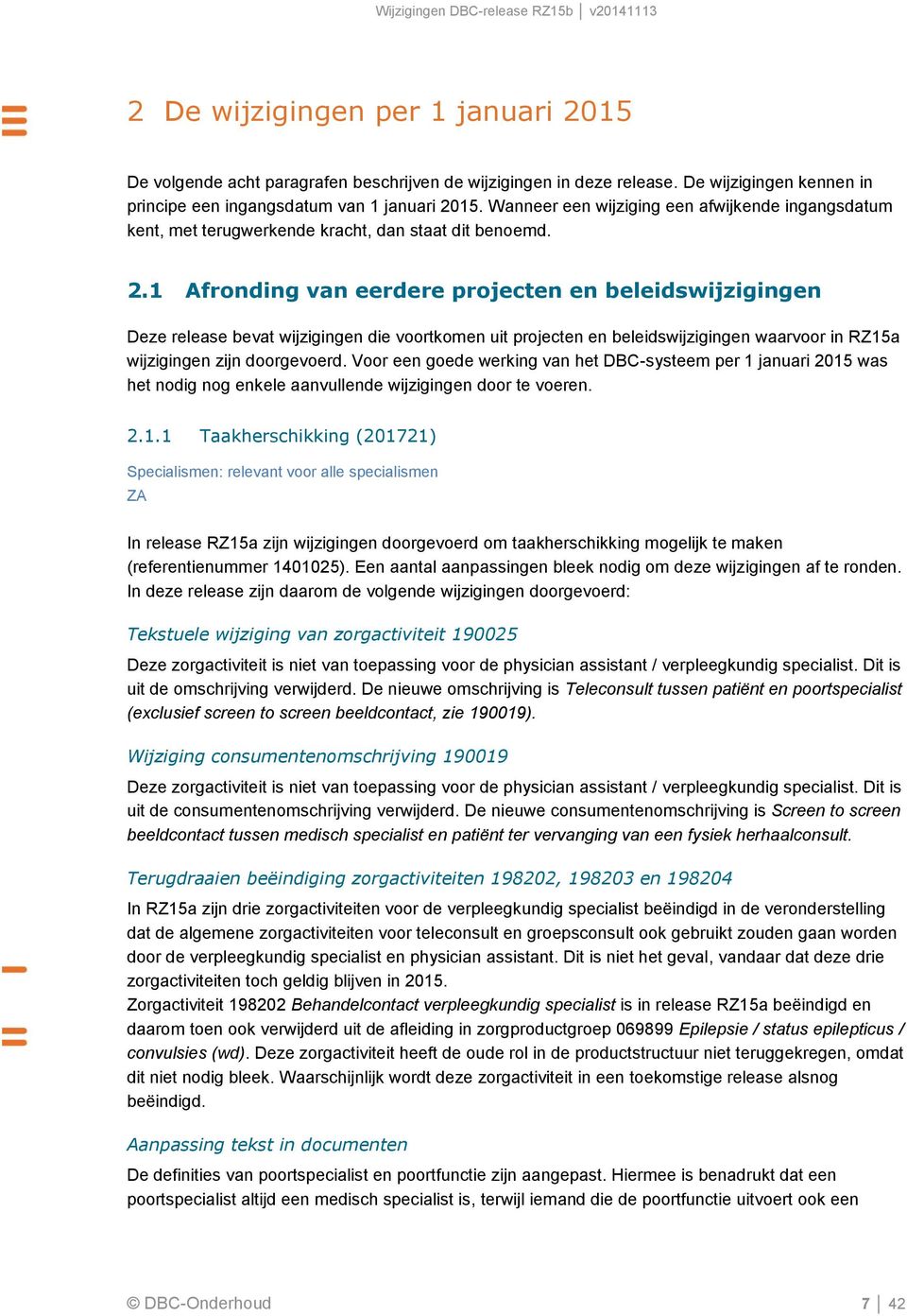 1 Afronding van eerdere projecten en beleidswijzigingen Deze release bevat wijzigingen die voortkomen uit projecten en beleidswijzigingen waarvoor in RZ15a wijzigingen zijn doorgevoerd.