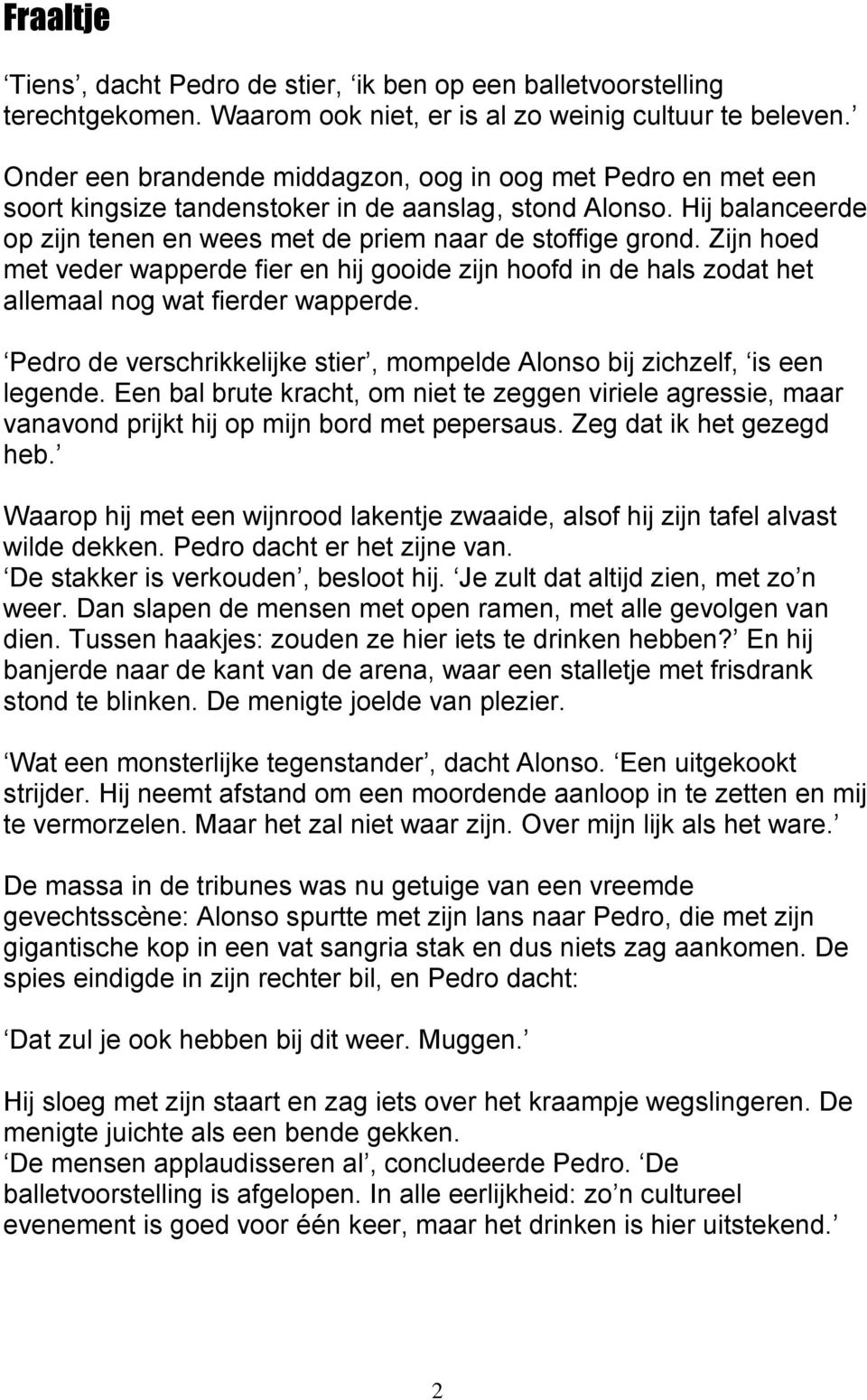 Zijn hoed met veder wapperde fier en hij gooide zijn hoofd in de hals zodat het allemaal nog wat fierder wapperde. Pedro de verschrikkelijke stier, mompelde Alonso bij zichzelf, is een legende.