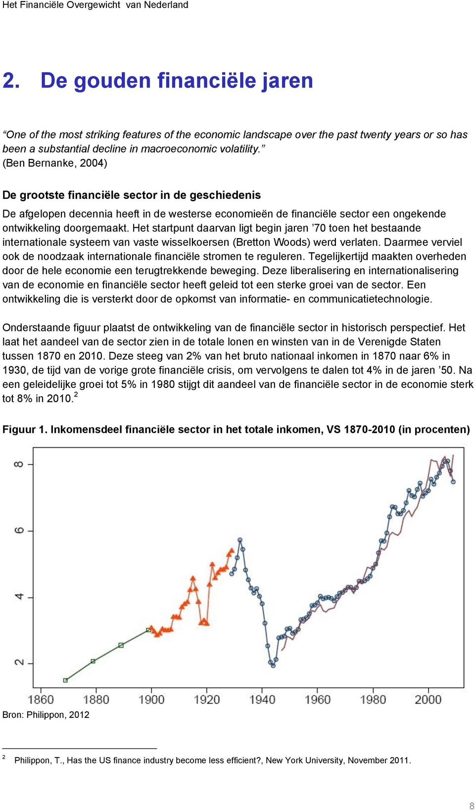 (Ben Bernanke, 2004) De grootste financiële sector in de geschiedenis De afgelopen decennia heeft in de westerse economieën de financiële sector een ongekende ontwikkeling doorgemaakt.