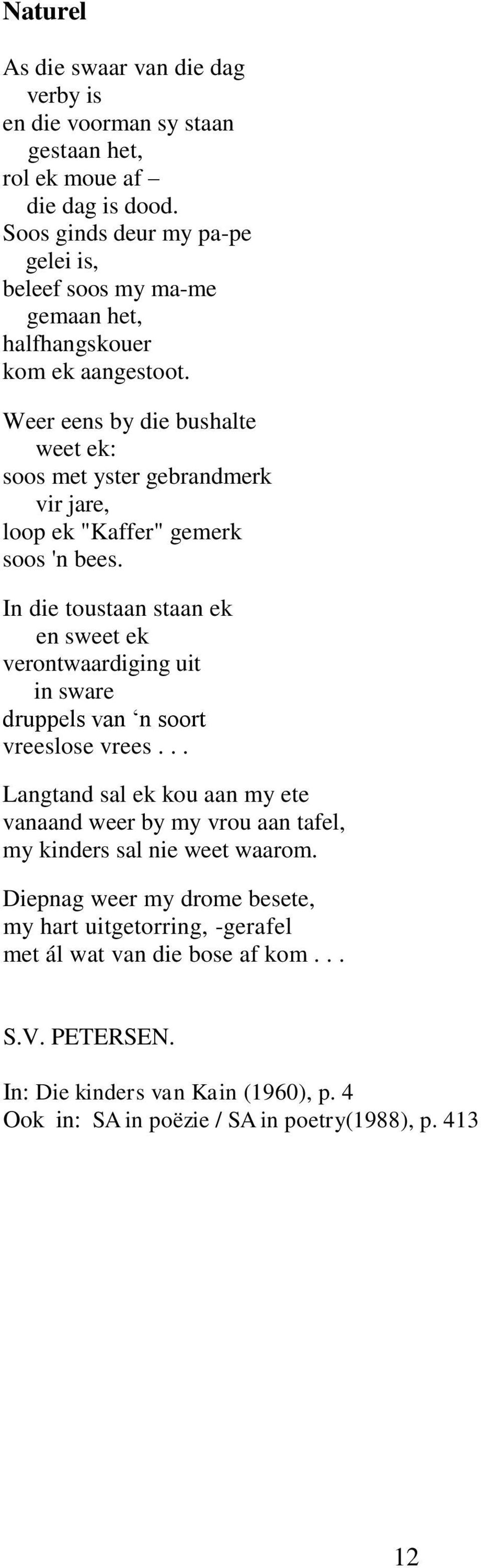 Weer eens by die bushalte weet ek: soos met yster gebrandmerk vir jare, loop ek "Kaffer" gemerk soos 'n bees.