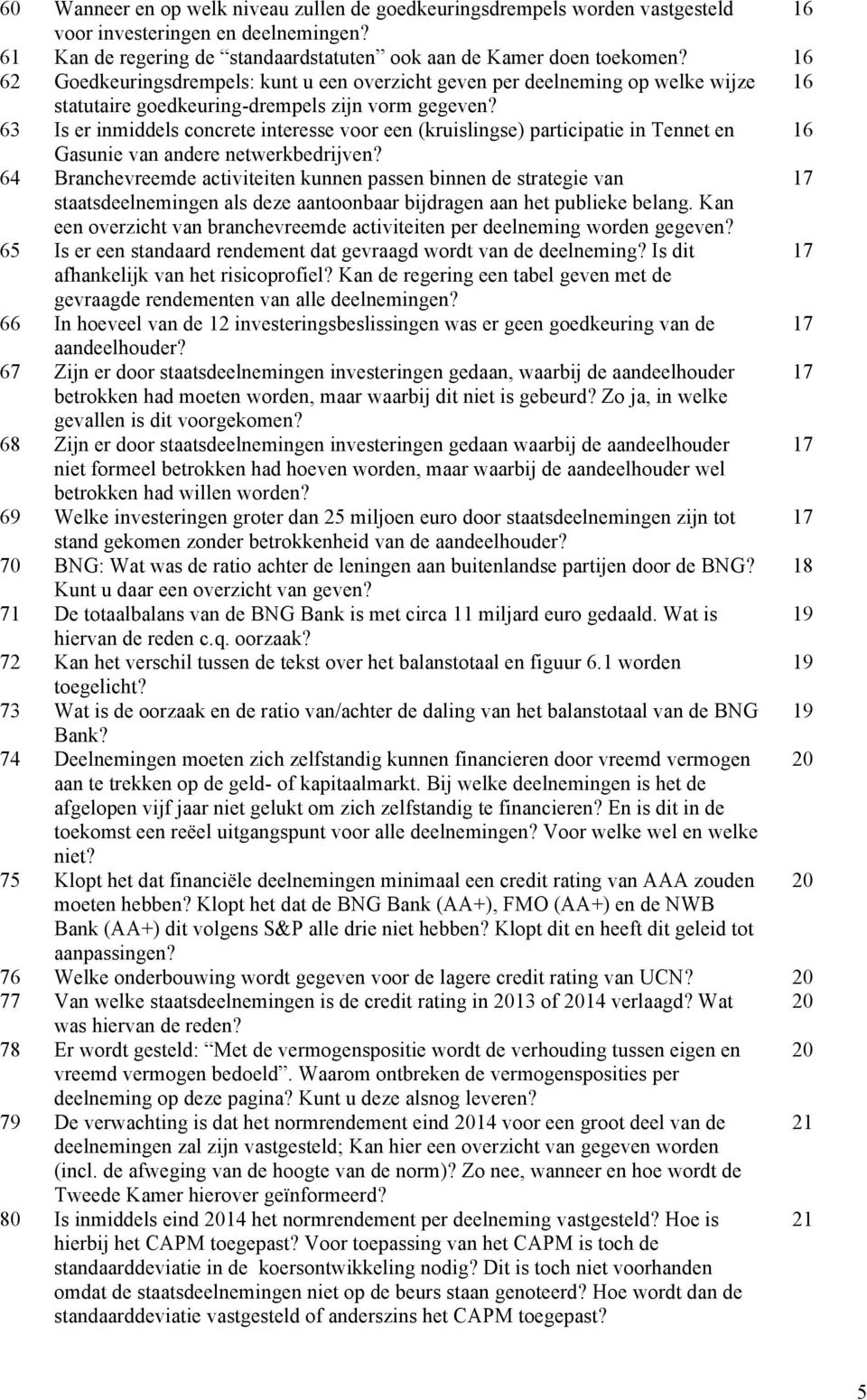 63 Is er inmiddels concrete interesse voor een (kruislingse) participatie in Tennet en 16 Gasunie van andere netwerkbedrijven?