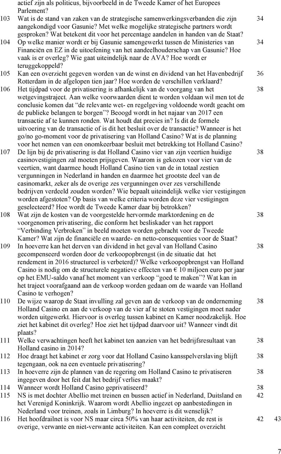 104 Op welke manier wordt er bij Gasunie samengewerkt tussen de Ministeries van 34 Financiën en EZ in de uitoefening van het aandeelhouderschap van Gasunie? Hoe vaak is er overleg?