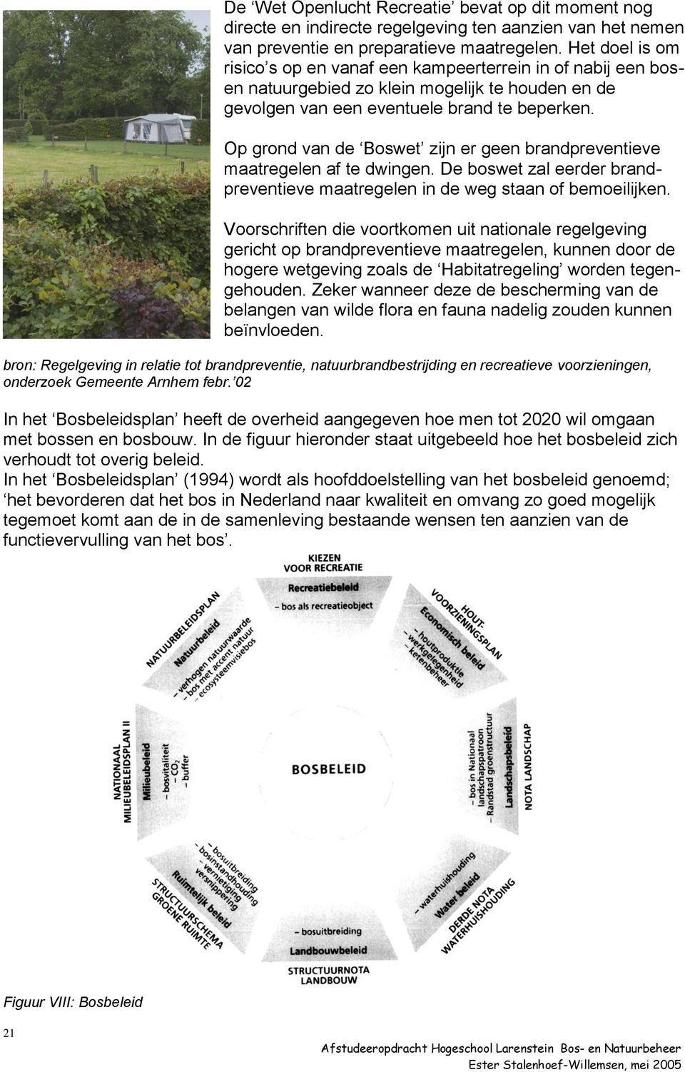 Op grond van de Boswet zijn er geen brandpreventieve maatregelen af te dwingen. De boswet zal eerder brandpreventieve maatregelen in de weg staan of bemoeilijken.