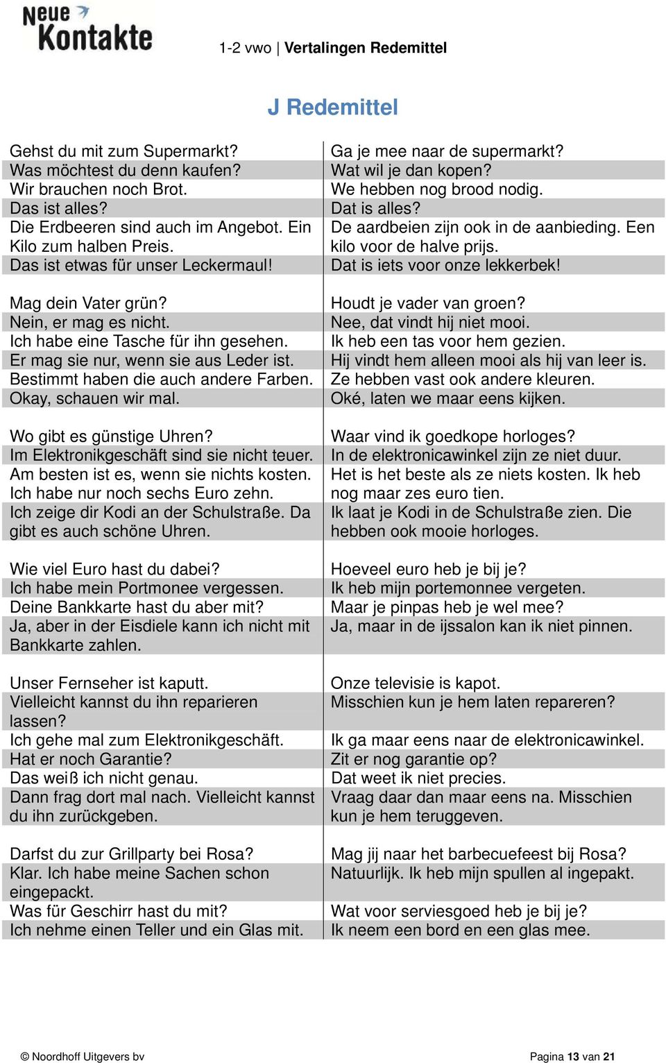 Okay, schauen wir mal. Wo gibt es günstige Uhren? Im Elektronikgeschäft sind sie nicht teuer. Am besten ist es, wenn sie nichts kosten. Ich habe nur noch sechs Euro zehn.