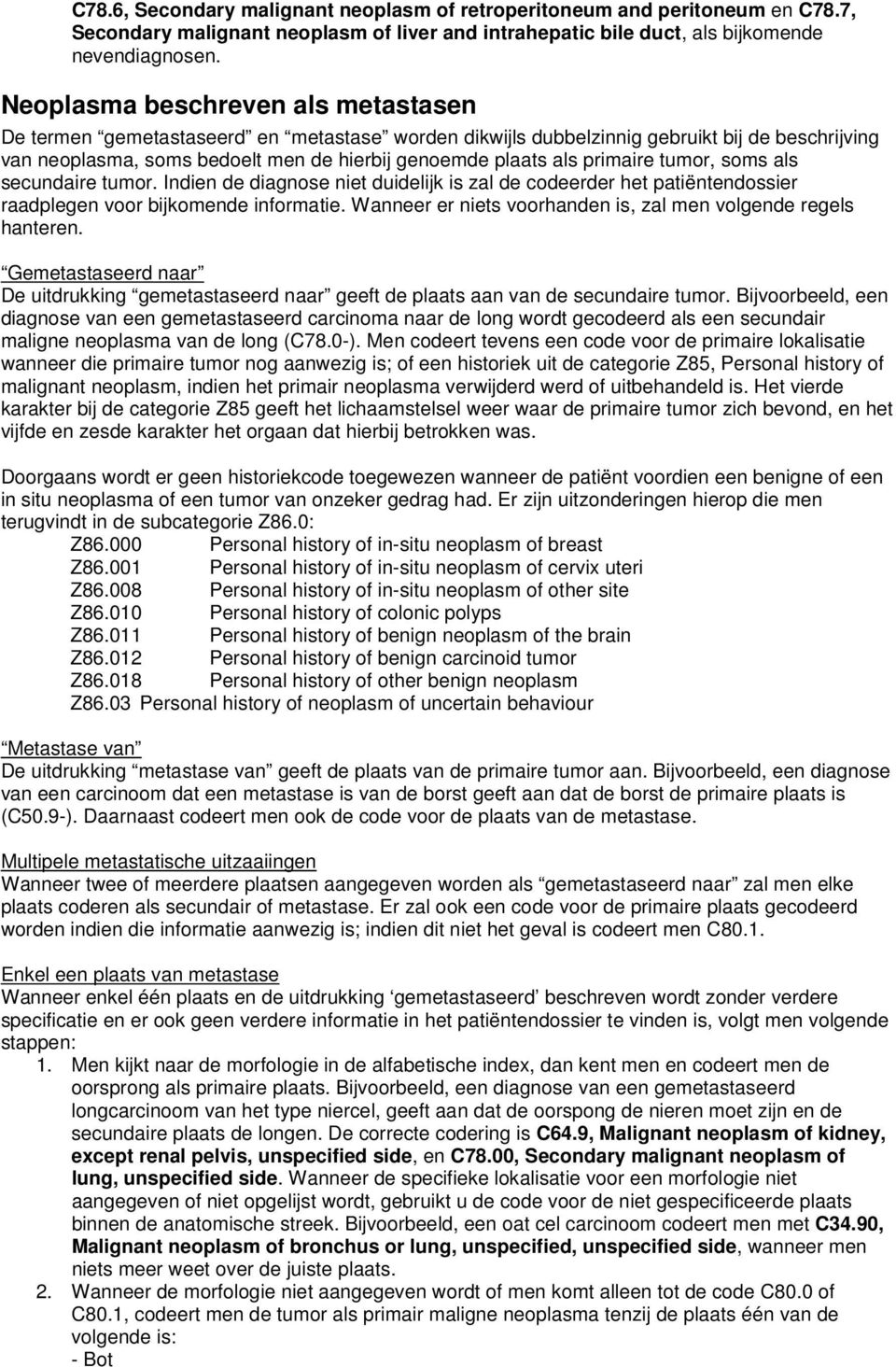 primaire tumor, soms als secundaire tumor. Indien de diagnose niet duidelijk is zal de codeerder het patiëntendossier raadplegen voor bijkomende informatie.