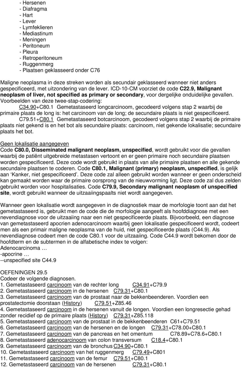 9, Malignant neoplasm of liver, not specified as primary or secondary, voor dergelijke onduidelijke gevallen. Voorbeelden van deze twee-stap-codering: C34.90+C80.