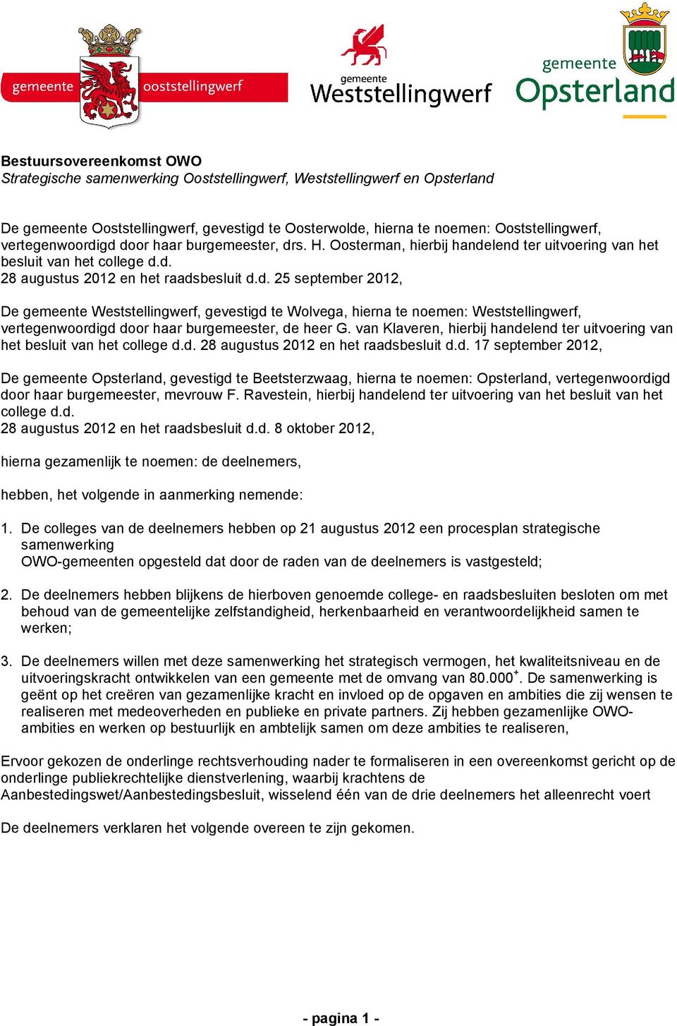 van Klaveren, hierbij handelend ter uitvoering van het besluit van het college d.d. 28 augustus 2012 en het raadsbesluit d.d. 17 september 2012, De gemeente Opsterland, gevestigd te Beetsterzwaag, hierna te noemen: Opsterland, vertegenwoordigd door haar burgemeester, mevrouw F.