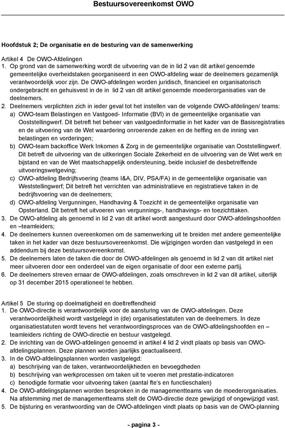 verantwoordelijk voor zijn. De OWO-afdelingen worden juridisch, financieel en organisatorisch ondergebracht en gehuisvest in de in lid 2 van dit artikel genoemde moederorganisaties van de deelnemers.