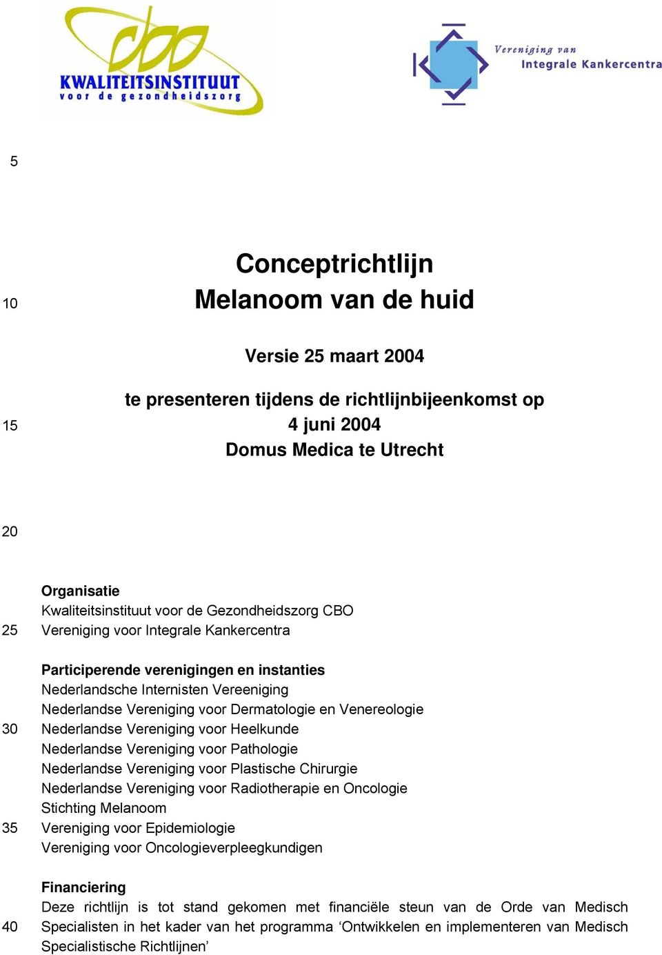 voor Heelkunde Nederlandse Vereniging voor Pathologie Nederlandse Vereniging voor Plastische Chirurgie Nederlandse Vereniging voor Radiotherapie en Oncologie Stichting Melanoom Vereniging voor