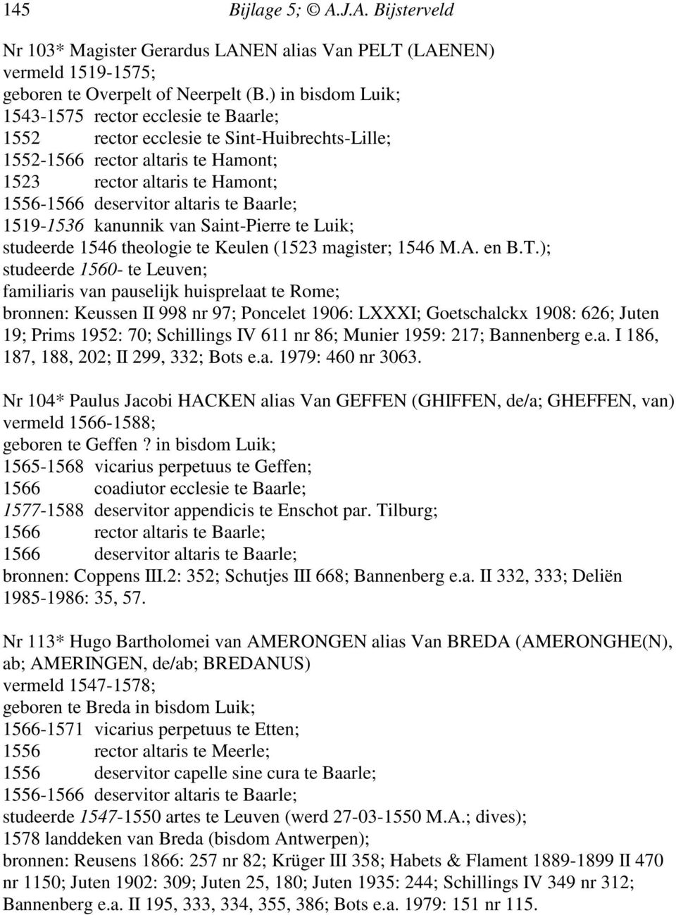 te Baarle; 1519-1536 kanunnik van Saint-Pierre te Luik; studeerde 1546 theologie te Keulen (1523 magister; 1546 M.A. en B.T.