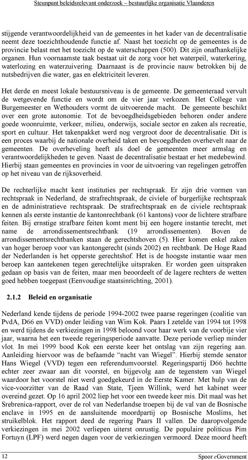 Hun voornaamste taak bestaat uit de zorg voor het waterpeil, waterkering, waterlozing en waterzuivering.