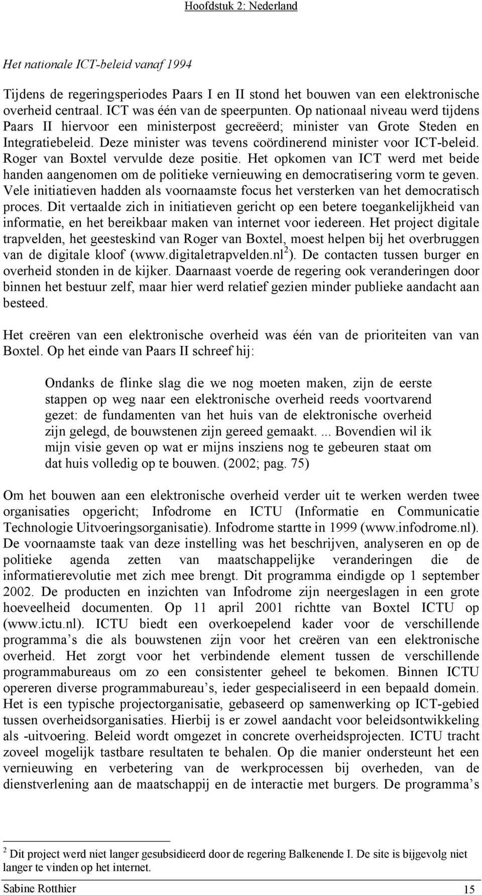 Roger van Boxtel vervulde deze positie. Het opkomen van ICT werd met beide handen aangenomen om de politieke vernieuwing en democratisering vorm te geven.