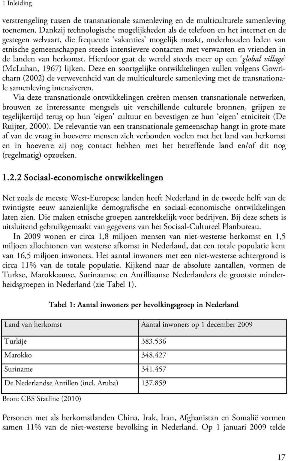 contacten met verwanten en vrienden in de landen van herkomst. Hierdoor gaat de wereld steeds meer op een global village (McLuhan, 1967) lijken.