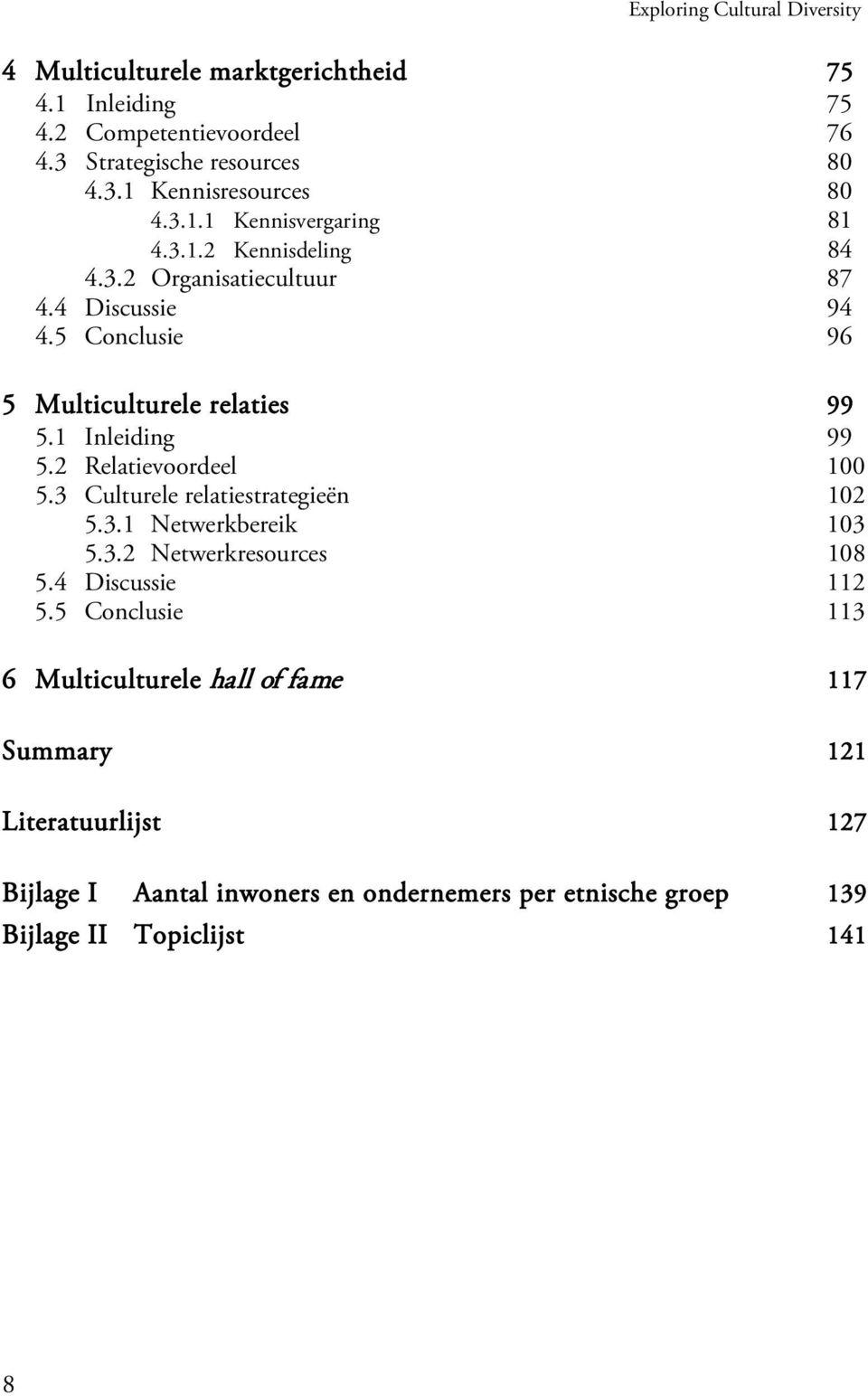 1 Inleiding 99 5.2 Relatievoordeel 100 5.3 Culturele relatiestrategieën 102 5.3.1 Netwerkbereik 103 5.3.2 Netwerkresources 108 5.4 Discussie 112 5.