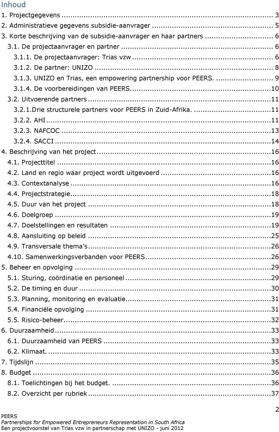 ...11 3.2.2. AHI...11 3.2.3. NAFCOC...13 3.2.4. SACCI...14 4. Beschrijving van het project...16 4.1. Projecttitel...16 4.2. Land en regio waar project wordt uitgevoerd...16 4.3. Contextanalyse...16 4.4. Projectstrategie.