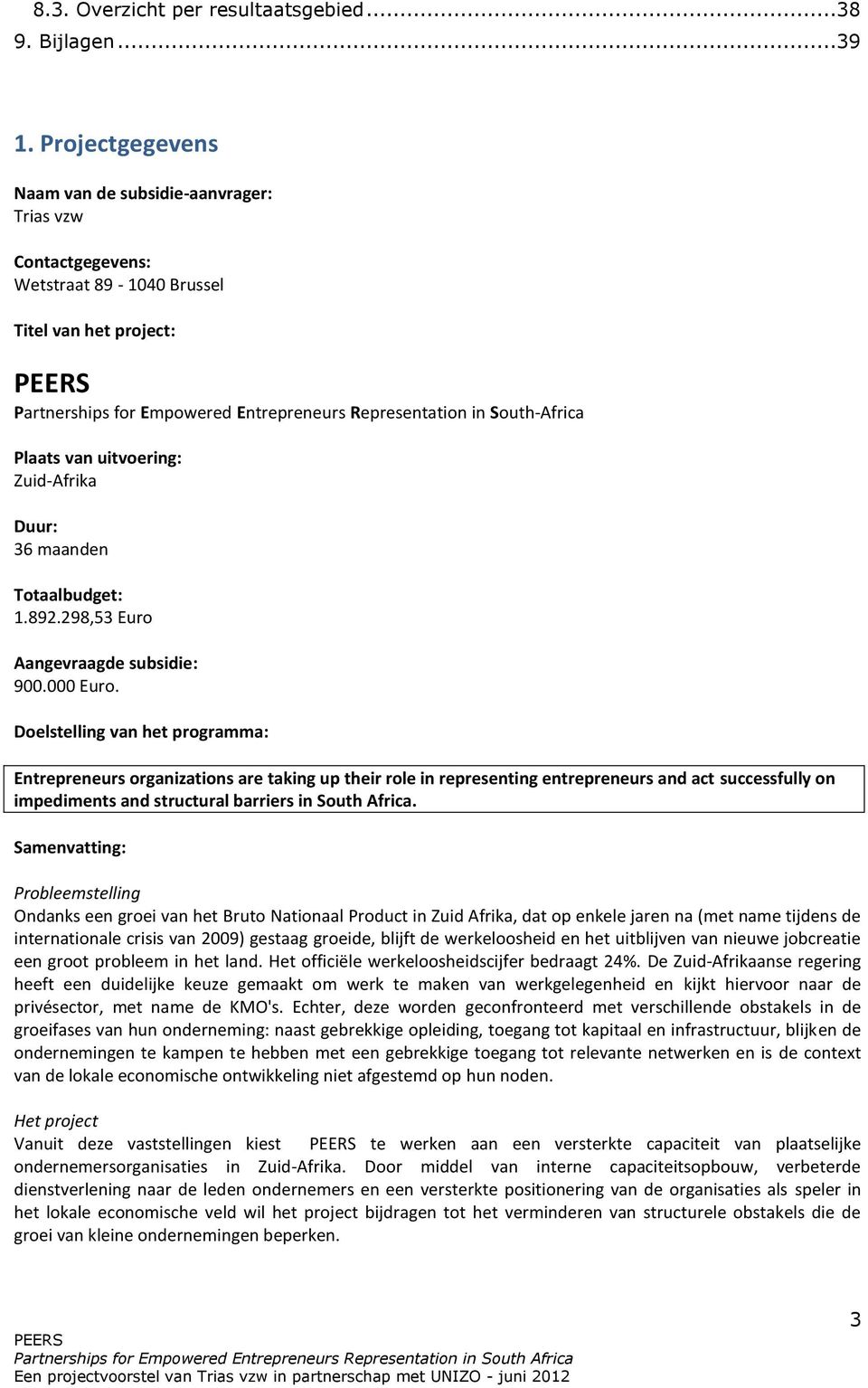 Plaats van uitvoering: Zuid-Afrika Duur: 36 maanden Totaalbudget: 1.892.298,53 Euro Aangevraagde subsidie: 900.000 Euro.