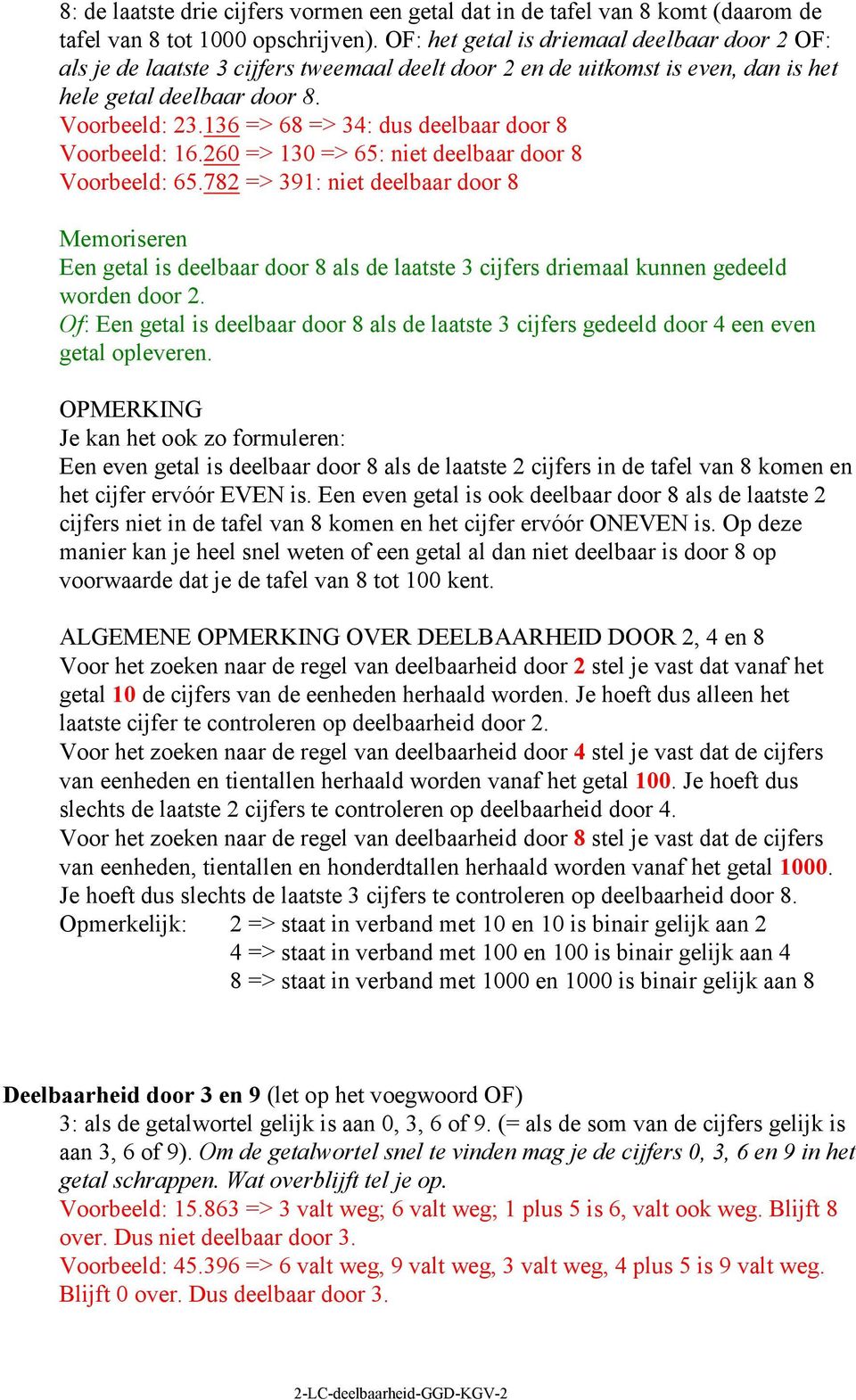 136 => 68 => 34: dus deelbaar door 8 Voorbeeld: 16.260 => 130 => 65: niet deelbaar door 8 Voorbeeld: 65.