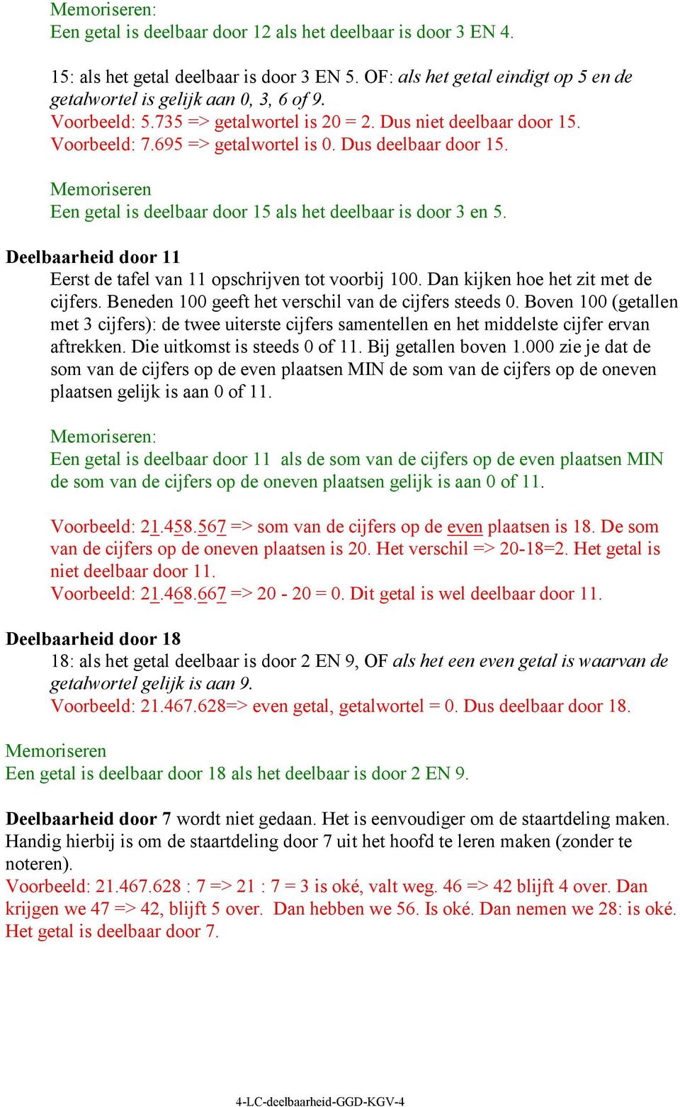 Memoriseren Een getal is deelbaar door 15 als het deelbaar is door 3 en 5. Deelbaarheid door 11 Eerst de tafel van 11 opschrijven tot voorbij 100. Dan kijken hoe het zit met de cijfers.