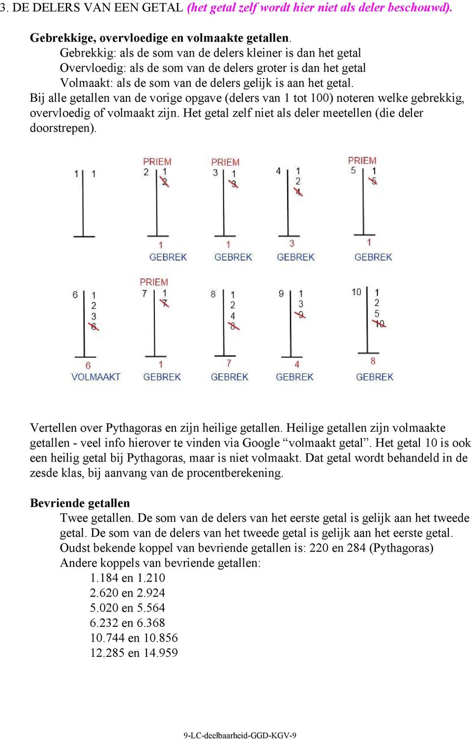 Bij alle getallen van de vorige opgave (delers van 1 tot 100) noteren welke gebrekkig, overvloedig of volmaakt zijn. Het getal zelf niet als deler meetellen (die deler doorstrepen).