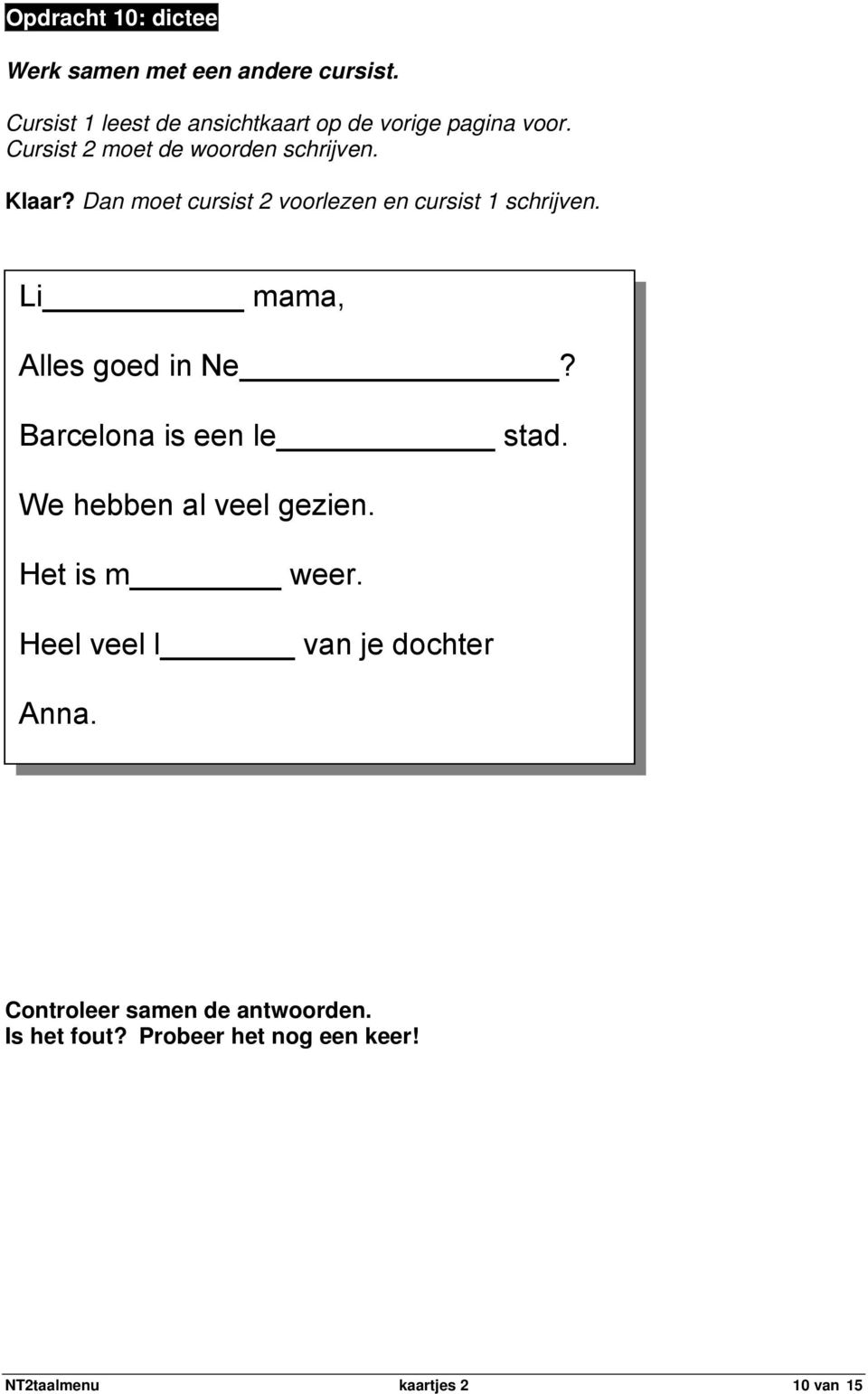 Dan moet cursist 2 voorlezen en cursist 1 schrijven. Li mama, Alles goed in Ne?