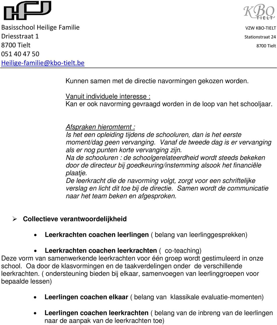 Na de schooluren : de schoolgerelateerdheid wordt steeds bekeken door de directeur bij goedkeuring/instemming alsook het financiële plaatje.