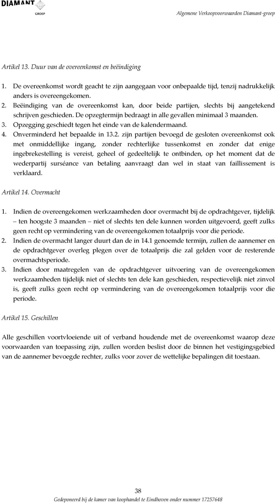 Beëindiging van de overeenkomst kan, door beide partijen, slechts bij aangetekend schrijven geschieden. De opzegtermijn bedraagt in alle gevallen minimaal 3 