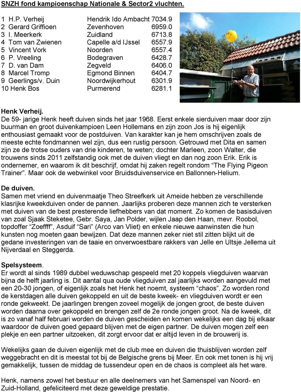 Duin Noordwijkerhout 6301.9 10 Henk Bos Purmerend 6281.1 Henk Verheij. De 59- jarige Henk heeft duiven sinds het jaar 1968.