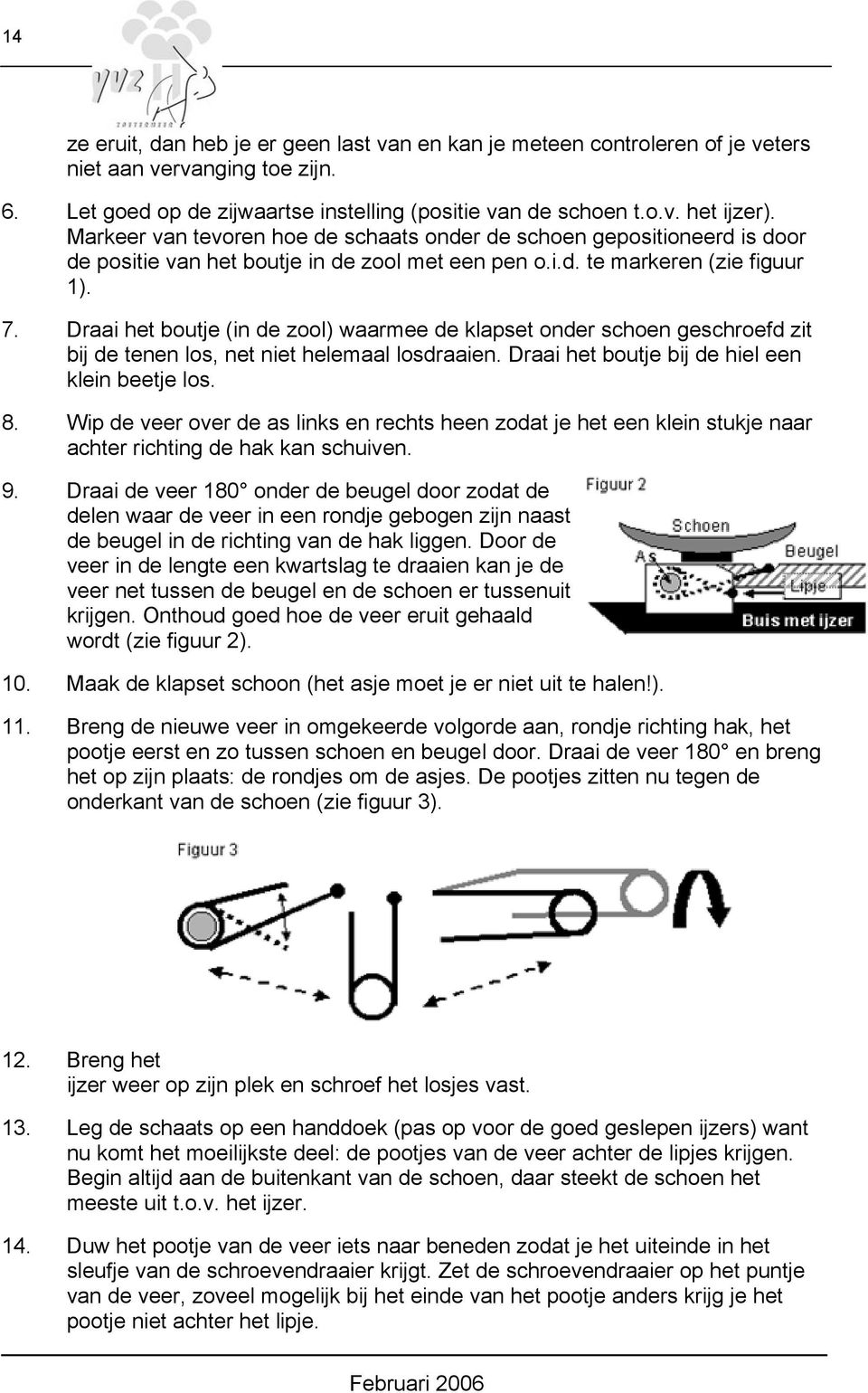 Draai het boutje (in de zool) waarmee de klapset onder schoen geschroefd zit bij de tenen los, net niet helemaal losdraaien. Draai het boutje bij de hiel een klein beetje los. 8.