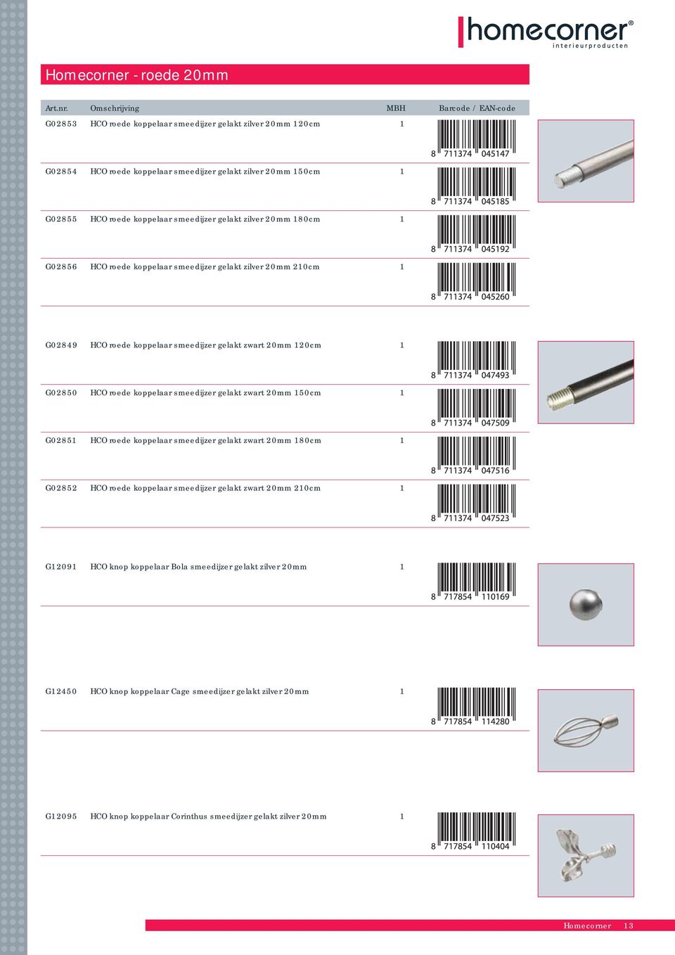 koppelaar smeedijzer gelakt zwart 20mm 150cm 1 G02851 HCO roede koppelaar smeedijzer gelakt zwart 20mm 180cm 1 G02852 HCO roede koppelaar smeedijzer gelakt zwart 20mm 210cm 1 G12091