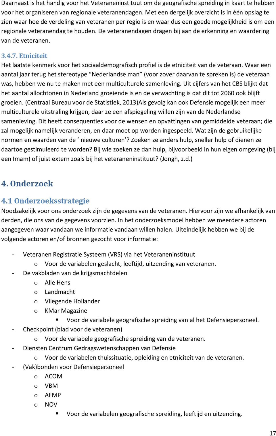 De veteranendagen dragen bij aan de erkenning en waardering van de veteranen. 3.4.7. Etniciteit Het laatste kenmerk voor het sociaaldemografisch profiel is de etniciteit van de veteraan.