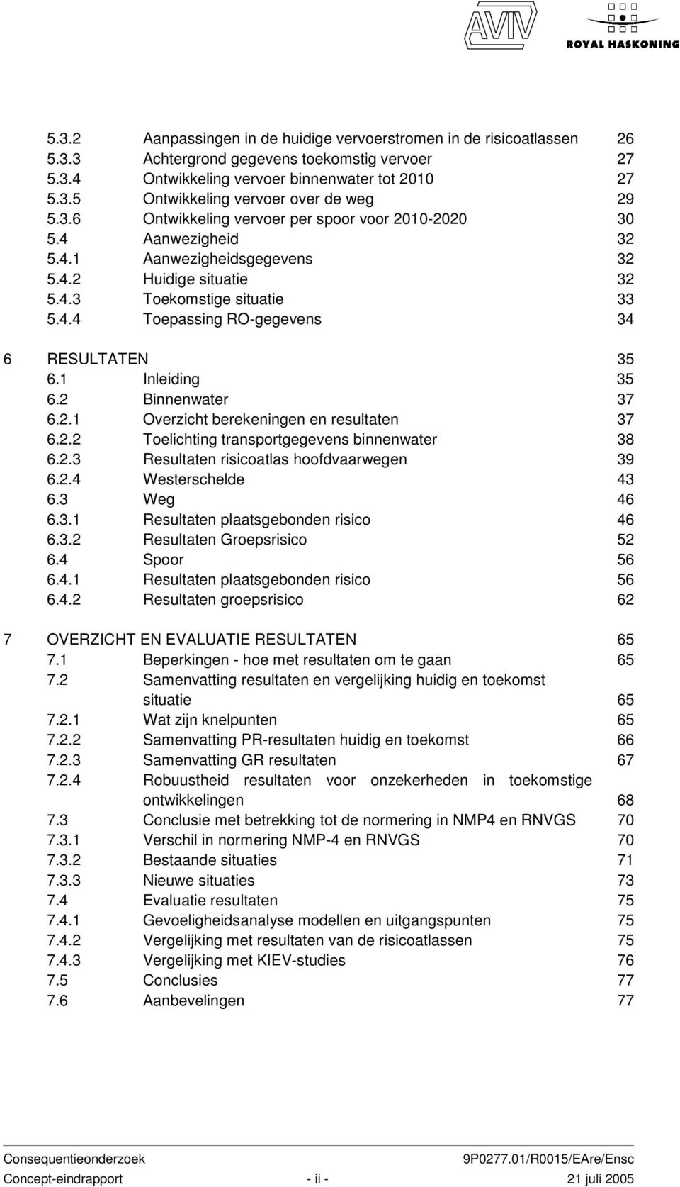 1 Inleiding 35 6.2 Binnenwater 37 6.2.1 Overzicht berekeningen en resultaten 37 6.2.2 Toelichting transportgegevens binnenwater 38 6.2.3 Resultaten risicoatlas hoofdvaarwegen 39 6.2.4 Westerschelde 43 6.