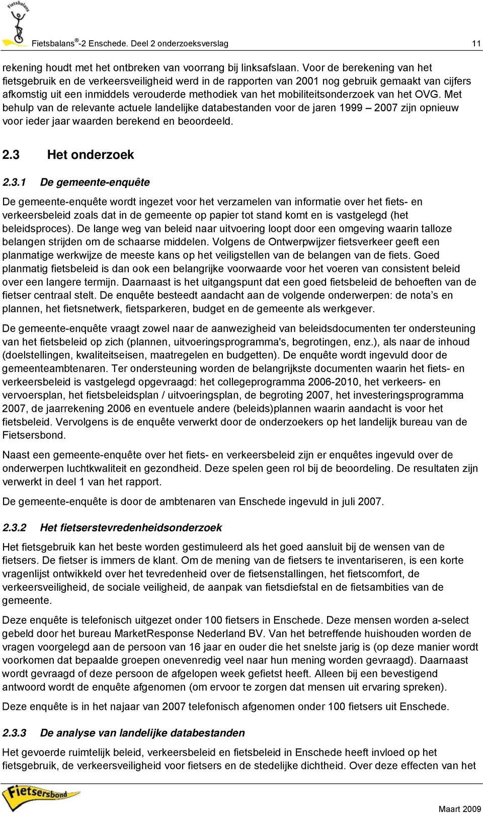 mobiliteitsonderzoek van het OVG. Met behulp van de relevante actuele landelijke databestanden voor de jaren 1999 2007 zijn opnieuw voor ieder jaar waarden berekend en beoordeeld. 2.3 Het onderzoek 2.