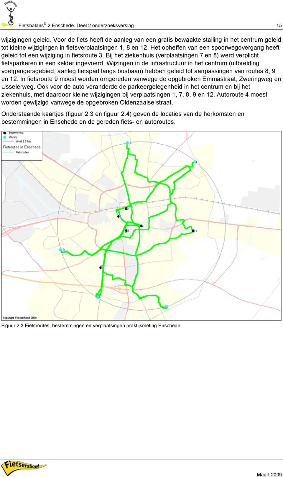 Het opheffen van een spoorwegovergang heeft geleid tot een wijziging in fietsroute 3. Bij het ziekenhuis (verplaatsingen 7 en 8) werd verplicht fietsparkeren in een kelder ingevoerd.