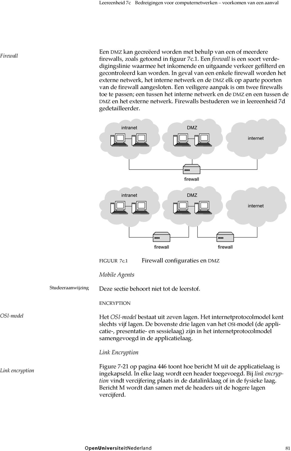 In geval van een enkele firewall worden het externe netwerk, het interne netwerk en de DMZ elk op aparte poorten van de firewall aangesloten.