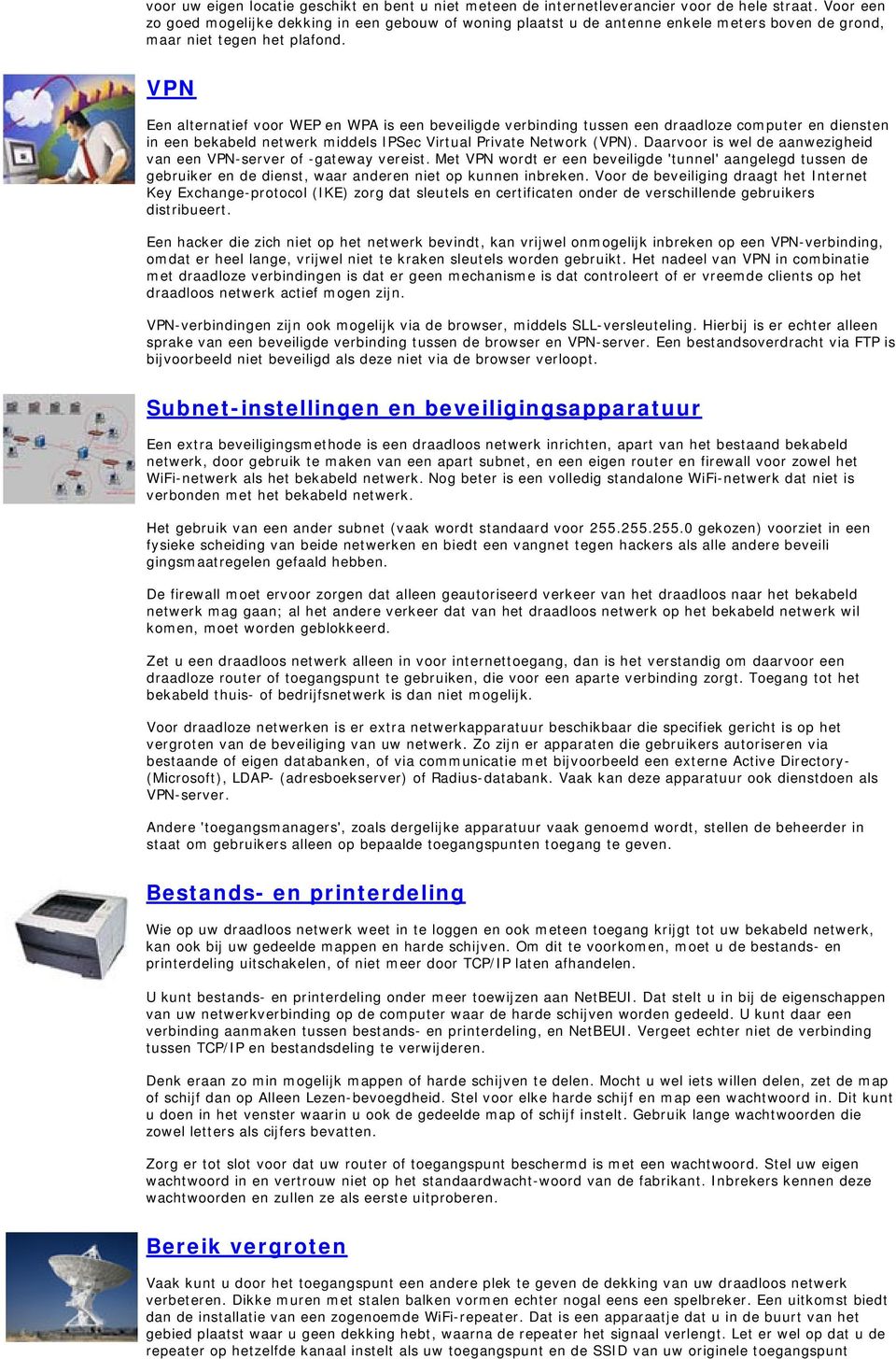 VPN Een alternatief voor WEP en WPA is een beveiligde verbinding tussen een draadloze computer en diensten in een bekabeld netwerk middels IPSec Virtual Private Network (VPN).