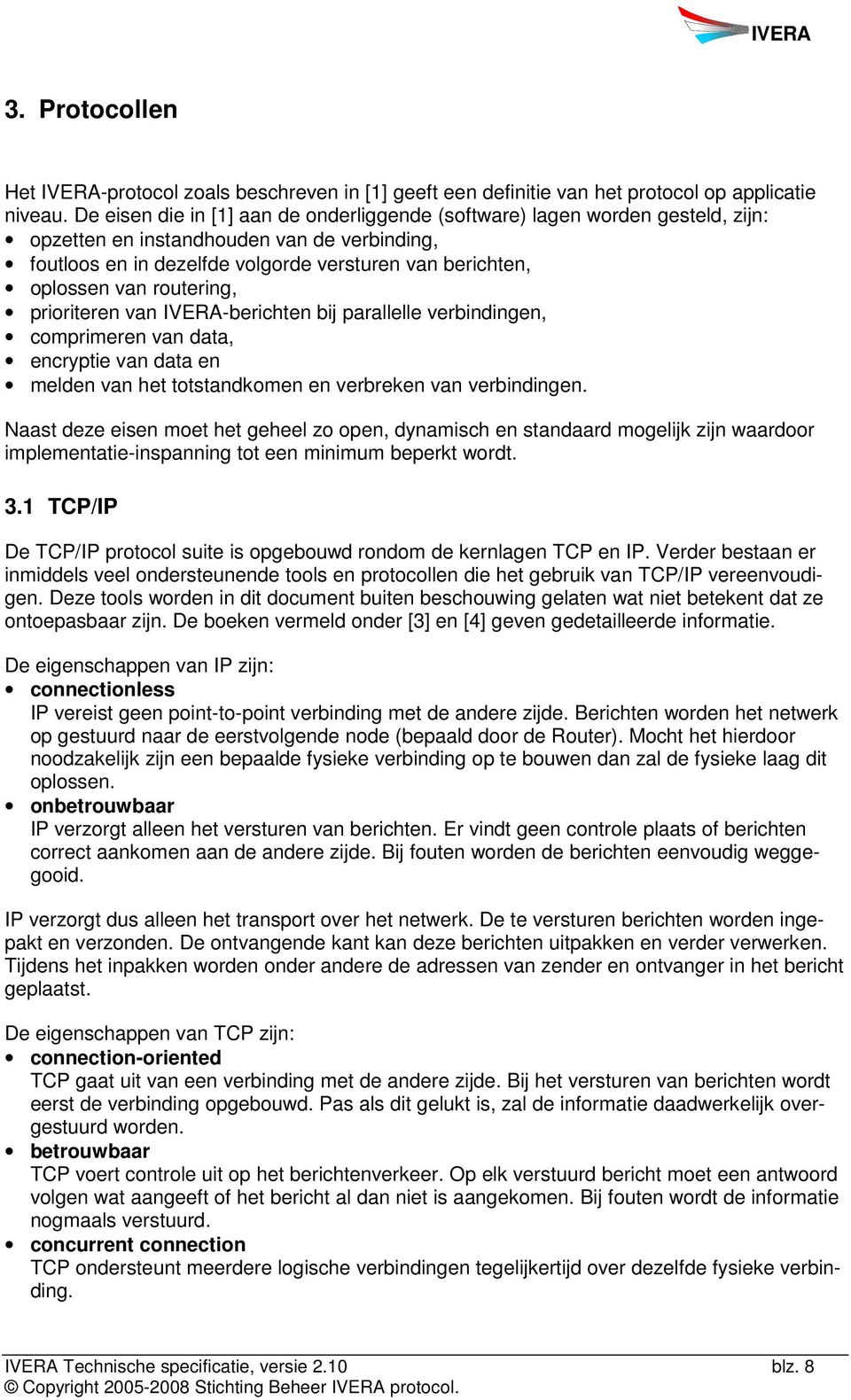 routering, prioriteren van -berichten bij parallelle verbindingen, comprimeren van data, encryptie van data en melden van het totstandkomen en verbreken van verbindingen.