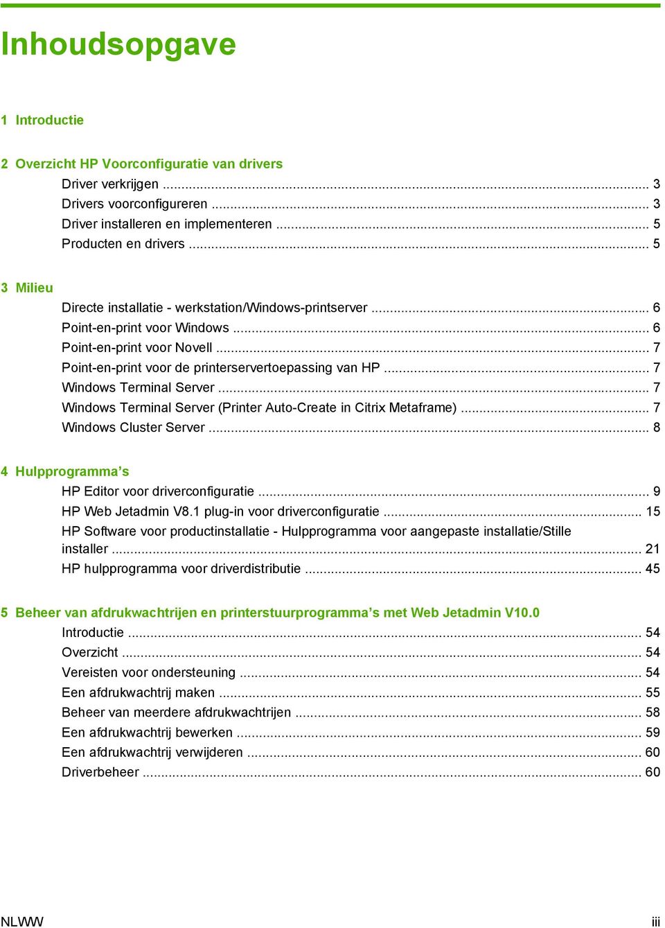 .. 7 Windows Terminal Server... 7 Windows Terminal Server (Printer Auto-Create in Citrix Metaframe)... 7 Windows Cluster Server... 8 4 Hulpprogramma s HP Editor voor driverconfiguratie.