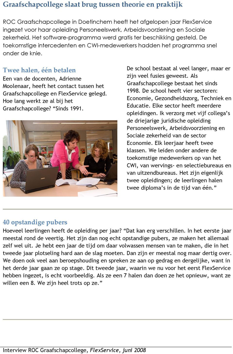 Twee halen, één betalen Een van de docenten, Adrienne Moolenaar, heeft het contact tussen het Graafschapcollege en FlexService gelegd. Hoe lang werkt ze al bij het Graafschapcollege? Sinds 1991.