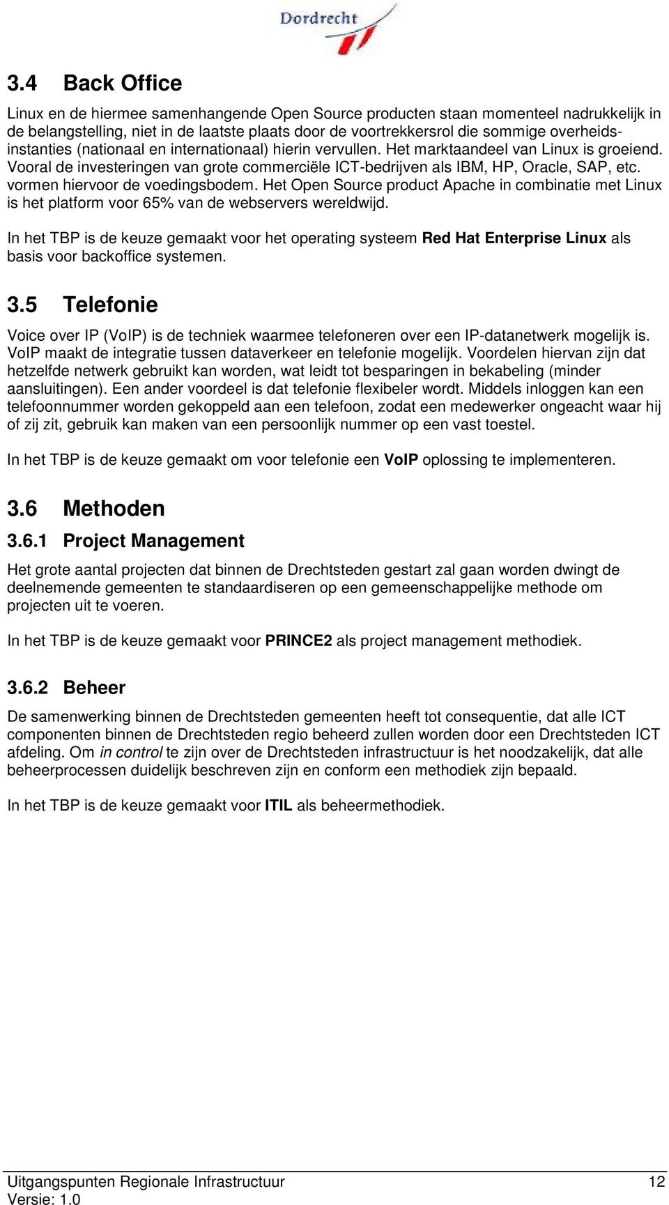 vormen hiervoor de voedingsbodem. Het Open Source product Apache in combinatie met Linux is het platform voor 65% van de webservers wereldwijd.