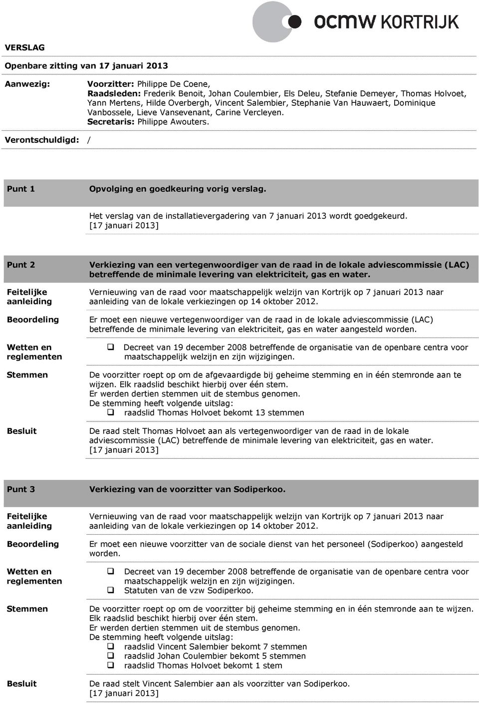 Verontschuldigd: / Punt 1 Opvolging en goedkeuring vorig verslag. Het verslag van de installatievergadering van 7 januari 2013 wordt goedgekeurd.