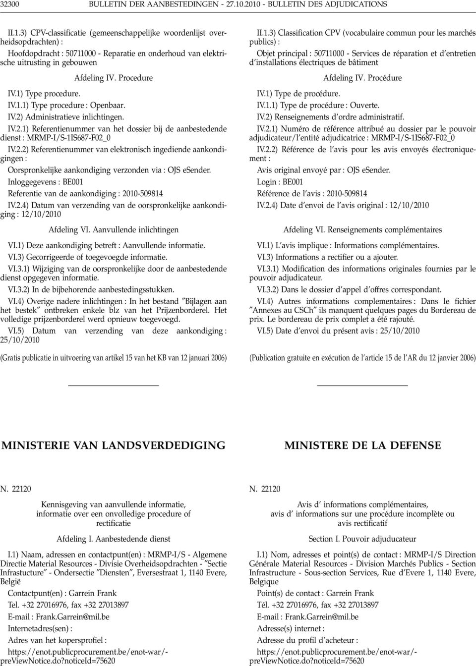 1) Type procedure. IV.1.1) Type procedure Openbaar. IV.2) Administratieve inlichtingen. IV.2.1) Referentienummer van het dossier bij de aanbestedende dienst MRMP-I/S-1IS687-F02_0 IV.2.2) Referentienummer van elektronisch ingediende aankondigingen Oorspronkelijke aankondiging verzonden via OJS esender.