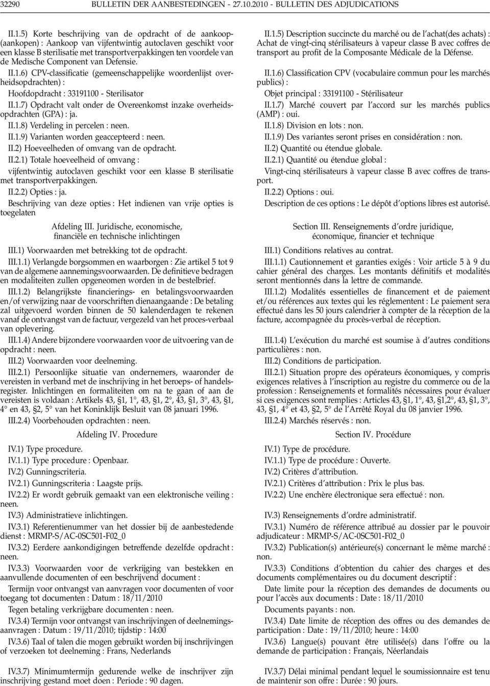 transportverpakkingen ten voordele van de Medische Component van Defensie. II.1.6) CPV-classificatie (gemeenschappelijke woordenlijst overheidsopdrachten) Hoofdopdracht 33191100 - Sterilisator II.1.7) Opdracht valt onder de Overeenkomst inzake overheidsopdrachten (GPA) ja.