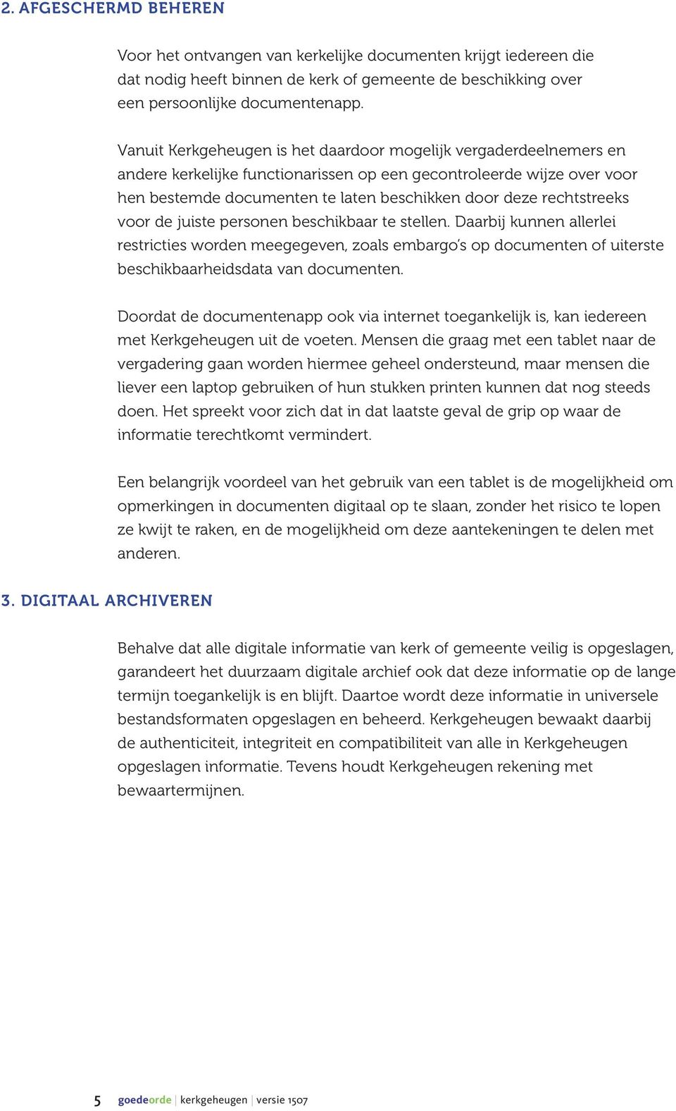 rechtstreeks voor de juiste personen beschikbaar te stellen. Daarbij kunnen allerlei restricties worden meegegeven, zoals embargo s op documenten of uiterste beschikbaarheidsdata van documenten.