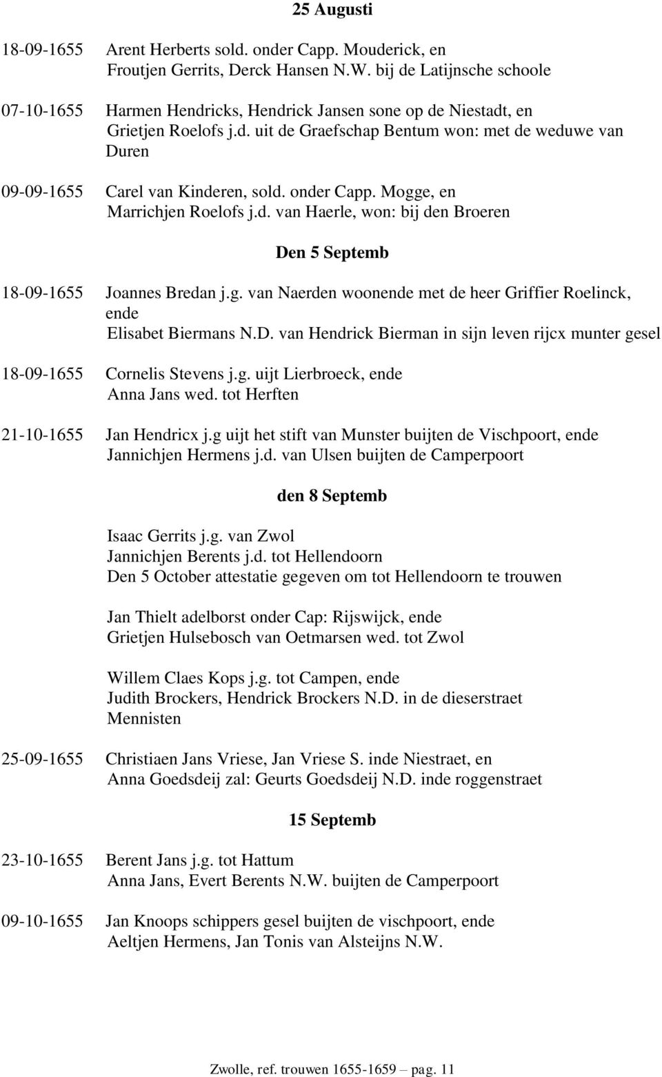 onder Capp. Mogge, en Marrichjen Roelofs j.d. van Haerle, won: bij den Broeren Den 5 Septemb 18-09-1655 Joannes Bredan j.g. van Naerden woonende met de heer Griffier Roelinck, ende Elisabet Biermans N.