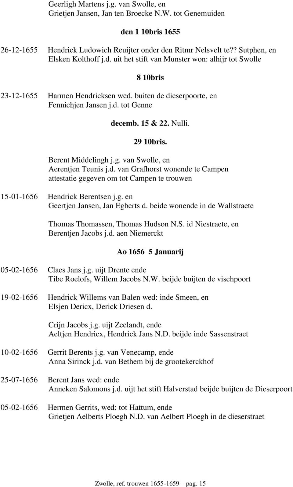 15 & 22. Nulli. 29 10bris. Berent Middelingh j.g. van Swolle, en Aerentjen Teunis j.d. van Grafhorst wonende te Campen attestatie gegeven om tot Campen te trouwen 15-01-1656 Hendrick Berentsen j.g. en Geertjen Jansen, Jan Egberts d.