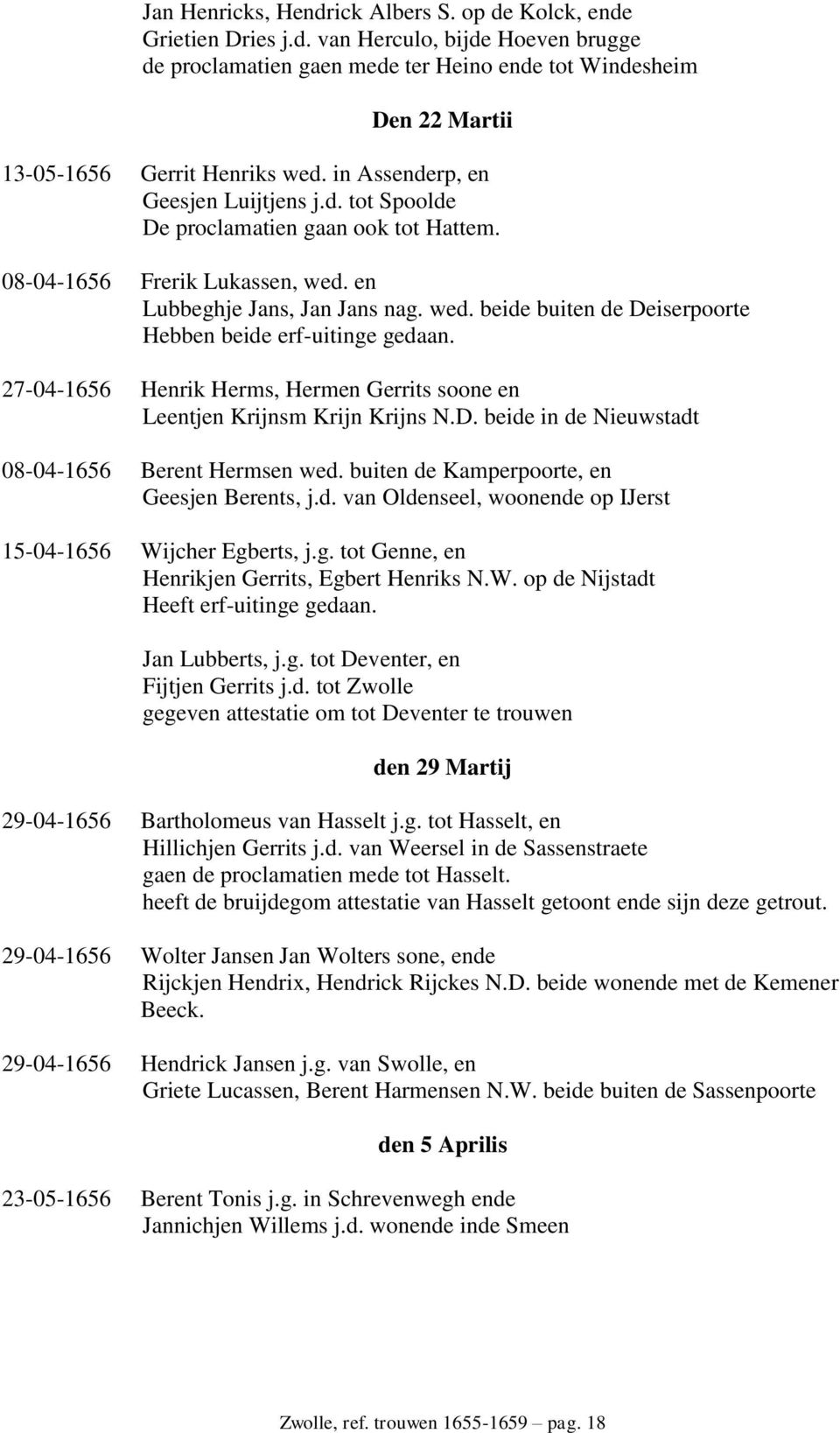 27-04-1656 Henrik Herms, Hermen Gerrits soone en Leentjen Krijnsm Krijn Krijns N.D. beide in de Nieuwstadt 08-04-1656 Berent Hermsen wed. buiten de Kamperpoorte, en Geesjen Berents, j.d. van Oldenseel, woonende op IJerst 15-04-1656 Wijcher Egberts, j.